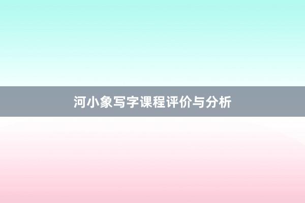 河(hé)小(xiǎo)象寫字課程評價與分(fēn)析